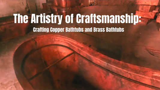 The Artistry of Craftsmanship: Crafting Copper Bathtubs and Brass Bathtubs