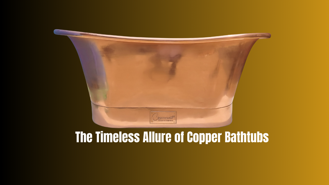 Copper Bathtubs Unveiled: Craftsmanship, Elegance, and Luxury
