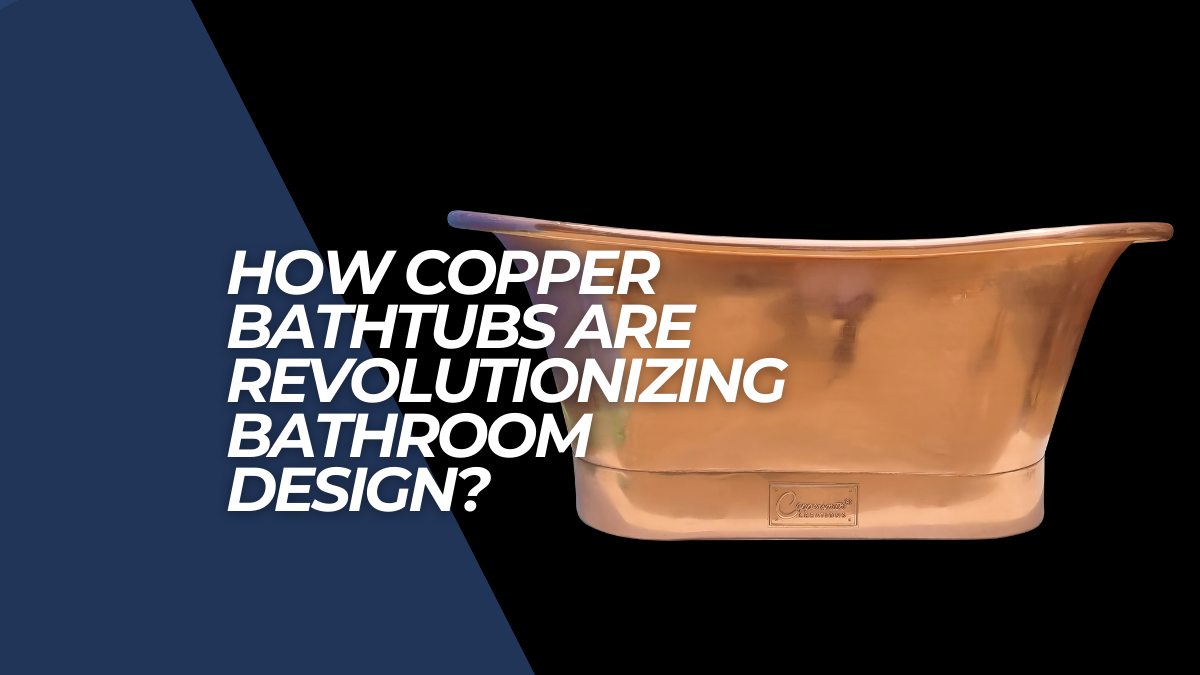 The Evolution of Copper Bathtubs in Modern Bathrooms