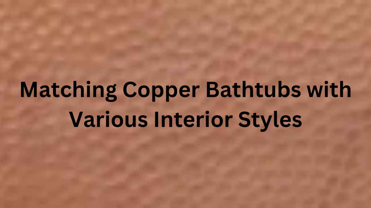 Copper Bathtubs with Various Interior Styles