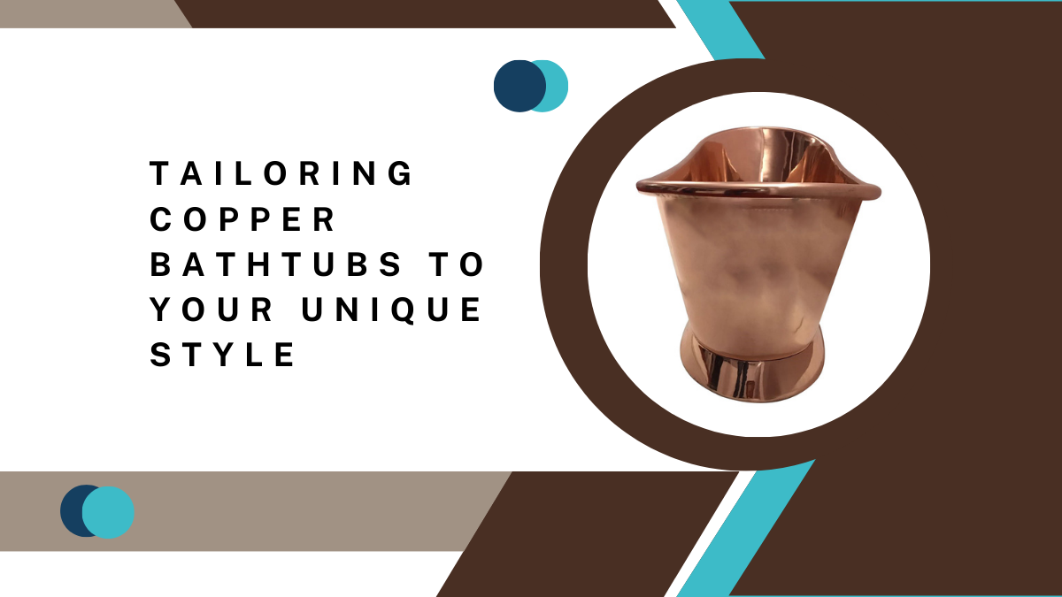 Crafting Unique Copper Bathtubs for Your Style