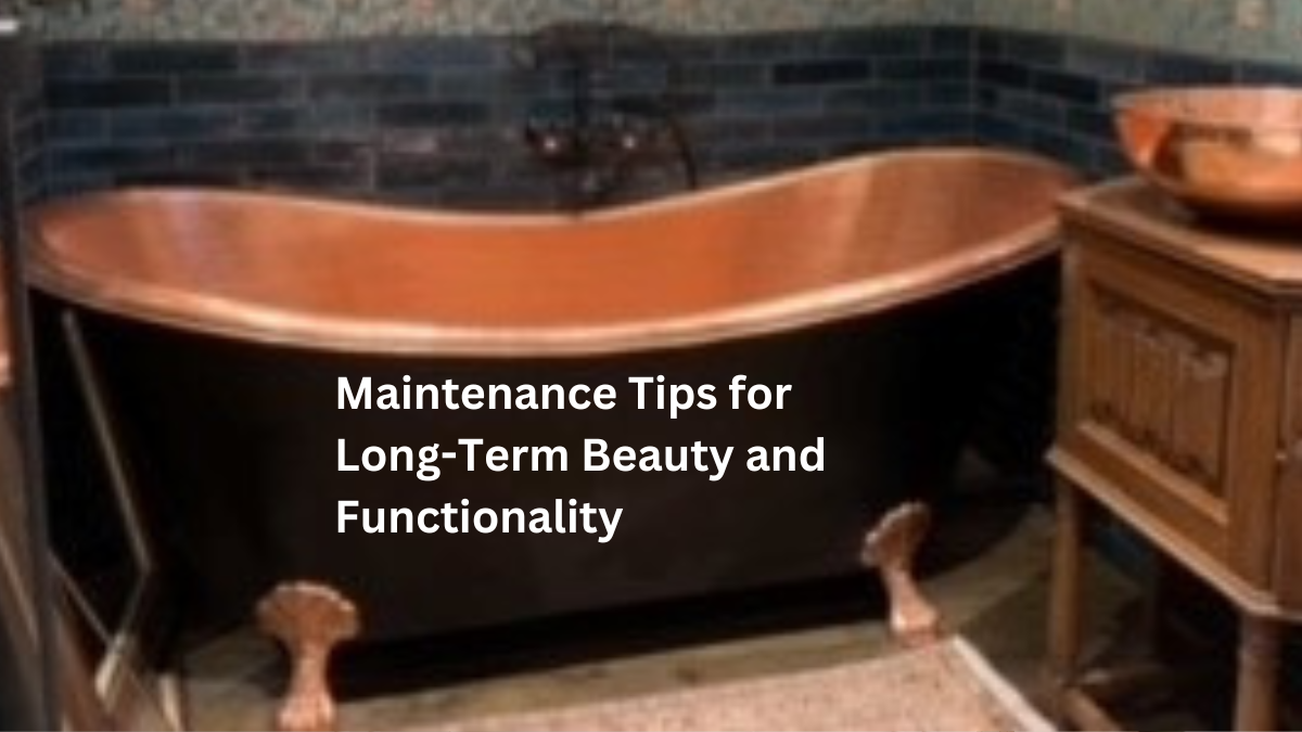 Maintenance Guidelines for Longlasting Copper Bathtubs
