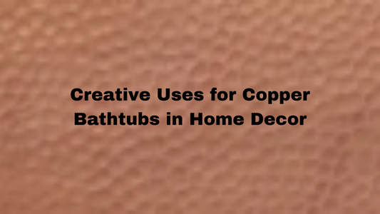 Creative Potential of Copper Bathtubs in Home Design