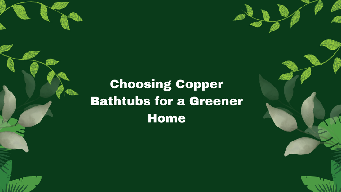 Eco-Chic Luxury: Copper Bathtubs Redefining Green Living