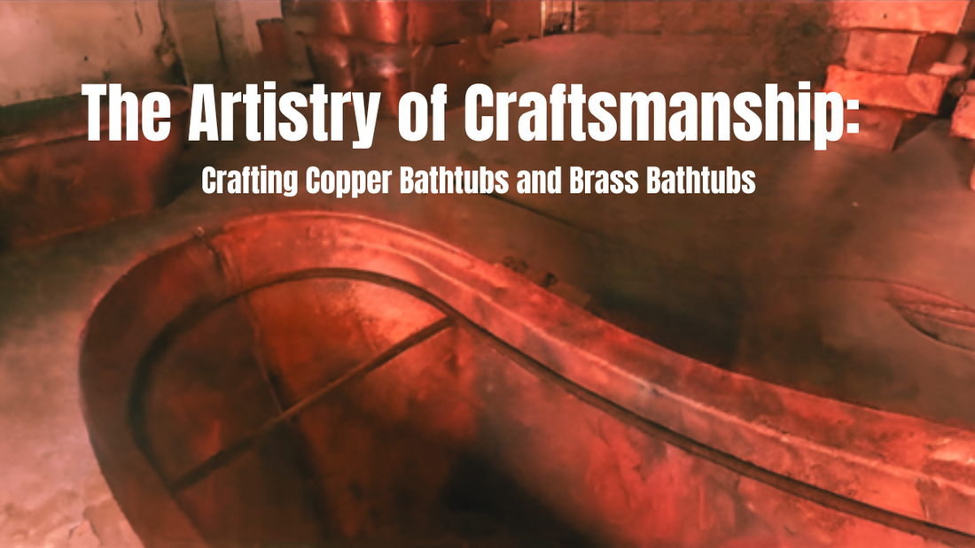 Copper Craftmanship The Artistry of Craftsmanship: Crafting Copper Bathtubs and Brass Bathtubs