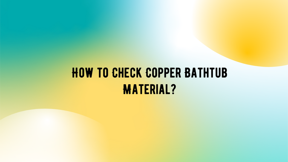 Ensuring Copper Authenticity in Your Bathtub