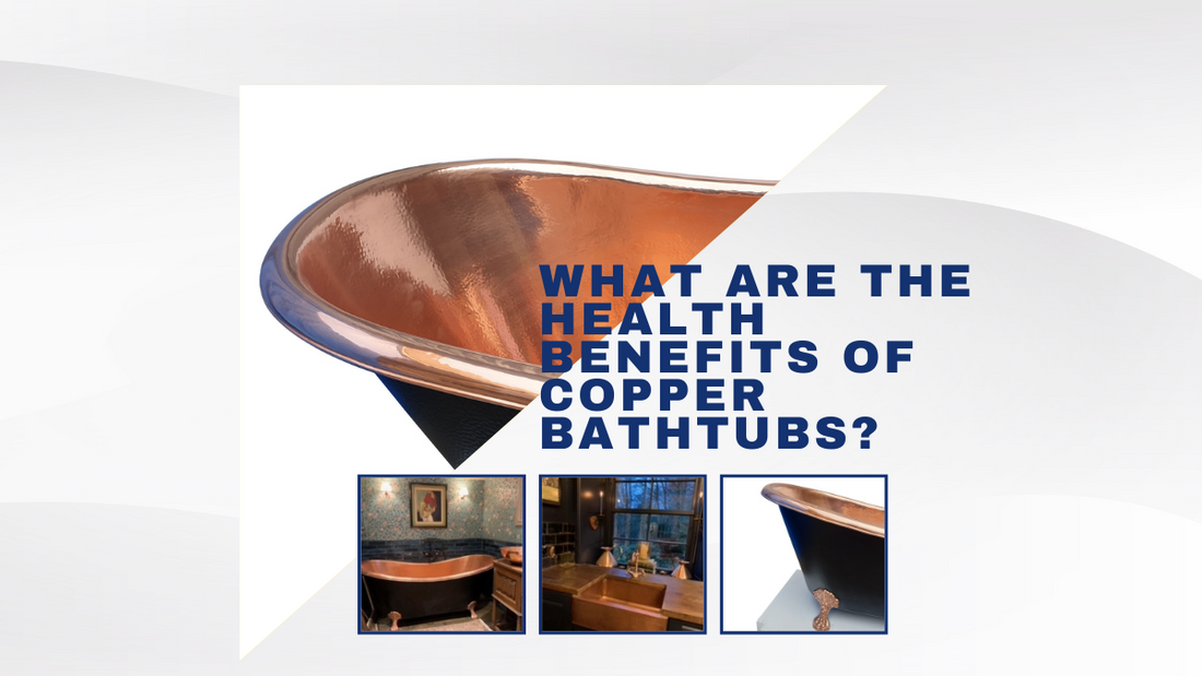 Unveiling the Comprehensive Health Benefits of Copper Bathtubs