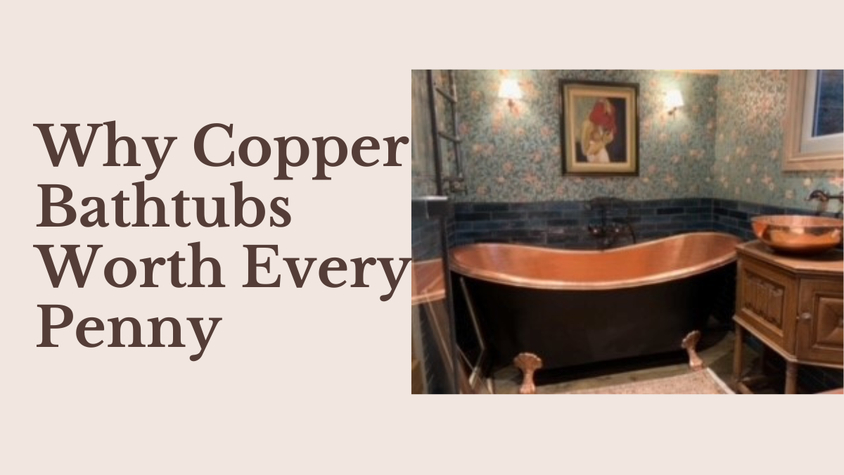 Copper Bathtubs: Why They're Worth Every Investment